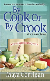 Cover of By Cook or by Crook, A Five-Ingredient Mystery by Maya Corrigan, ingredients for apple crisp: apples, sugar, butter, oatmeal, cinnamon